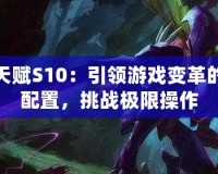螳螂天賦S10：引領游戲變革的超強配置，挑戰極限操作