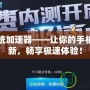 手機系統加速器——讓你的手機煥然一新，暢享極速體驗！