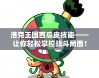 洛克王國(guó)西瓜皮技能——讓你輕松掌控戰(zhàn)斗局面！