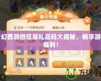 夢幻西游微信版禮品碼大揭秘，暢享游戲福利！