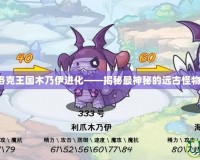 洛克王國木乃伊進化——揭秘最神秘的遠古怪物！