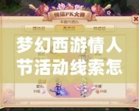 夢幻西游情人節活動線索怎么獲得？揭秘最全攻略！