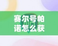 賽爾號(hào)帕諾怎么獲得？解鎖最強(qiáng)戰(zhàn)寵的終極攻略