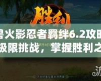 魔獸火影忍者羈絆6.2攻略——極限挑戰，掌握勝利之道！