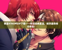 拳皇97ROMZIP下載——懷舊經典重溫，暢享最熱格斗體驗！