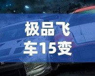 極品飛車15變速2免安裝版本：極速飆車、真實體驗，暢享無與倫比的駕駛樂趣