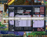 俠士水路多久刷完？揭秘提升效率的絕妙策略！