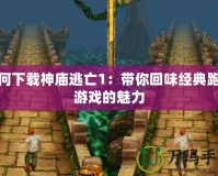 如何下載神廟逃亡1：帶你回味經典跑酷游戲的魅力