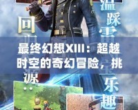最終幻想XIII：超越時空的奇幻冒險，挑戰你對游戲的認知