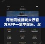 河池同城游戲大廳官方APP—掌中娛樂，盡在指尖！