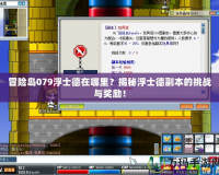 冒險島079浮士德在哪里？揭秘浮士德副本的挑戰與獎勵！