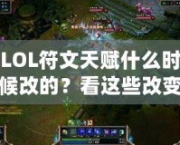 LOL符文天賦什么時候改的？看這些改變如何重新定義你的游戲體驗！
