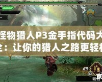 怪物獵人P3金手指代碼大全：讓你的獵人之路更輕松！