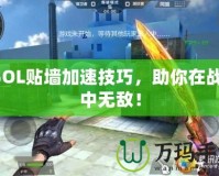 CSOL貼墻加速技巧，助你在戰(zhàn)場(chǎng)中無(wú)敵！