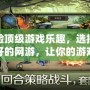體驗頂級游戲樂趣，選擇比較好的網游，讓你的游戲之旅更精彩！