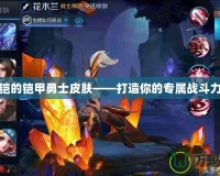 鎧的鎧甲勇士皮膚——打造你的專屬戰斗力