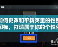 如何更改和平精英里的性別圖標(biāo)，打造屬于你的個(gè)性化游戲形象！