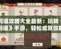 問道攻略大全最新：玩轉《問道》手游，輕松成就你的修仙之路