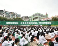 綠茵信仰官網(wǎng)：足球迷的精神家園，盡享體育盛宴！