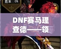 DNF賽馬理查德——領略極速競速的獨特魅力