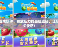 切水果游戲軟件：釋放壓力的最佳選擇，讓您暢享指尖快感！