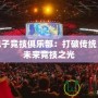 體壇電子競技俱樂部：打破傳統(tǒng)，迎接未來競技之光