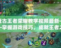 盤古王者榮耀教學視頻最新——掌握游戲技巧，成就王者之路