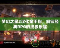 夢(mèng)幻之星2漢化金手指，解鎖經(jīng)典RPG的終極樂(lè)趣