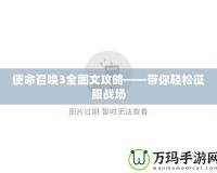 使命召喚3全圖文攻略——帶你輕松征服戰(zhàn)場(chǎng)