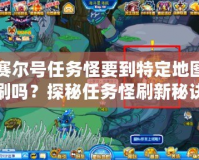 賽爾號(hào)任務(wù)怪要到特定地圖刷嗎？探秘任務(wù)怪刷新秘訣！
