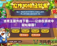洛克王國外掛下載——讓你在游戲中輕松稱霸！
