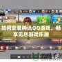 如何安裝騰訊QQ游戲，暢享無盡游戲樂趣