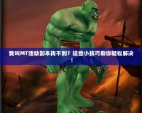我叫MT活動副本找不到？這些小技巧助你輕松解決！