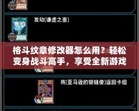 格斗紋章修改器怎么用？輕松變身戰斗高手，享受全新游戲體驗！