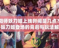 陰陽師妖刀姬上線時間是幾點？揭秘妖刀姬登場的背后與玩法解析