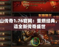 梁山傳奇1.76官網：重燃經典，打造全新傳奇盛世
