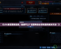 《LOL老是重新連接，連接不上？這里有你必須知道的解決方法！》