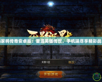 楊家將傳奇安卓版：重溫英雄傳世，手機端盡享精彩戰斗
