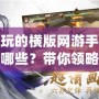 好玩的橫版網游手游有哪些？帶你領略最刺激的游戲世界！