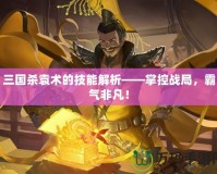 三國殺袁術的技能解析——掌控戰局，霸氣非凡！