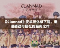 《Clannad》安卓漢化版下載，重溫感動與回憶的經(jīng)典之作