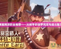 橫版網游職業推薦——火槍手的鎖甲風采與戰斗魅力