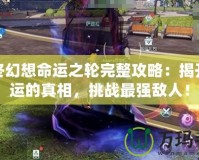最終幻想命運之輪完整攻略：揭開命運的真相，挑戰最強敵人！