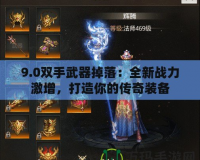 9.0雙手武器掉落：全新戰(zhàn)力激增，打造你的傳奇裝備