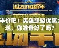 Lol半價吧！英雄聯盟優(yōu)惠大放送，你準備好了嗎？