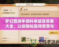 夢幻西游手游科舉題目答案大全，讓你輕松贏得榮譽與獎勵！