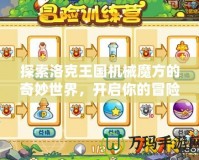 探索洛克王國機械魔方的奇妙世界，開啟你的冒險之旅