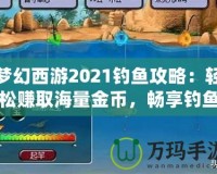 夢(mèng)幻西游2021釣魚攻略：輕松賺取海量金幣，暢享釣魚樂(lè)趣