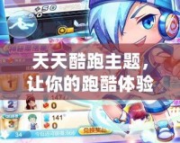 天天酷跑主題，讓你的跑酷體驗充滿無限樂趣！