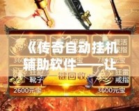《傳奇自動掛機輔助軟件——讓你輕松征戰沙場，體驗不一樣的游戲樂趣》